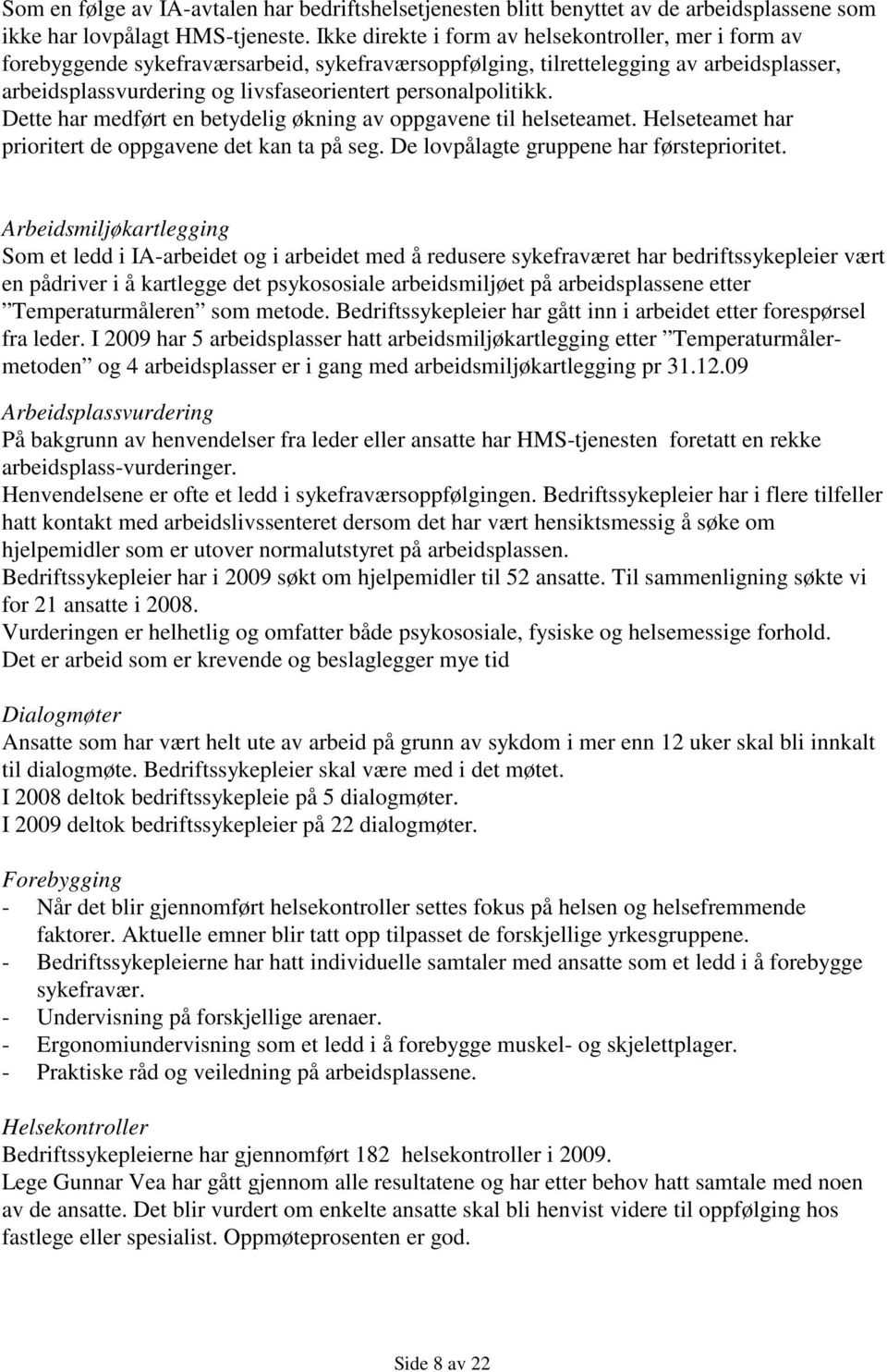 personalpolitikk. Dette har medført en betydelig økning av oppgavene til helseteamet. Helseteamet har prioritert de oppgavene det kan ta på seg. De lovpålagte gruppene har førsteprioritet.