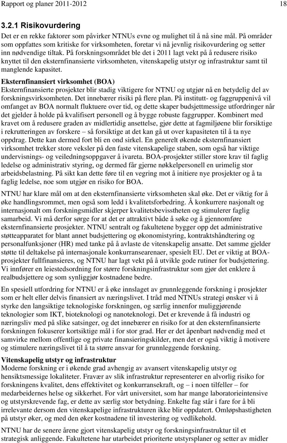 På forskningsområdet ble det i 2011 lagt vekt på å redusere risiko knyttet til den eksternfinansierte virksomheten, vitenskapelig utstyr og infrastruktur samt til manglende kapasitet.