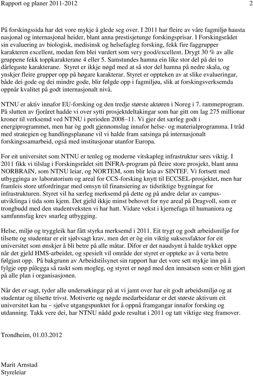 I Forskingsrådet sin evaluering av biologisk, medisinsk og helsefagleg forsking, fekk fire faggrupper karakteren excellent, medan fem blei vurdert som very good/excellent.