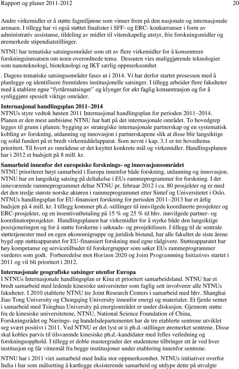 stipendiatstillinger. NTNU har tematiske satsingsområder som ett av flere virkemidler for å konsentrere forskningsinnsatsen om noen overordnede tema.