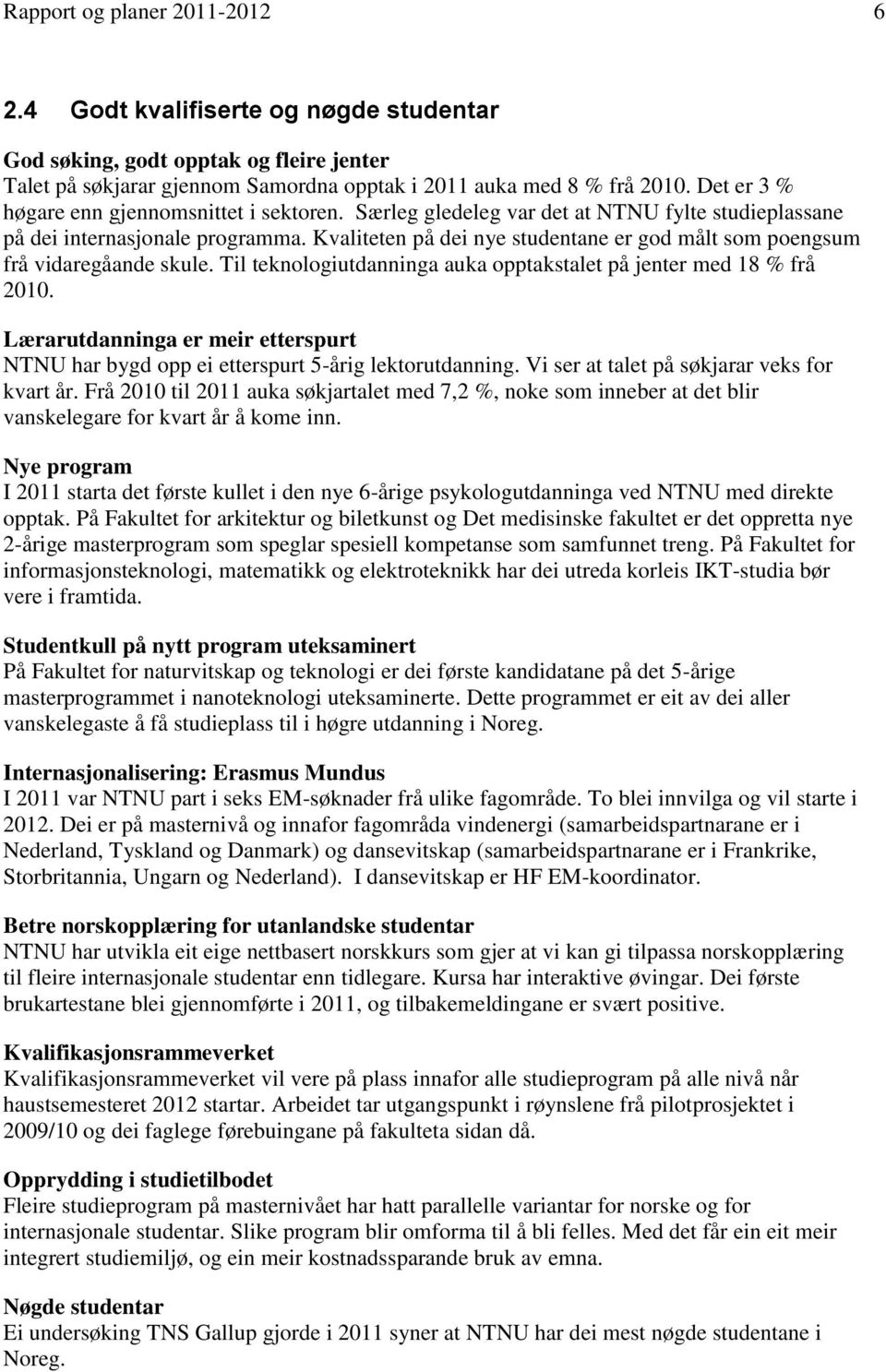 Kvaliteten på dei nye studentane er god målt som poengsum frå vidaregåande skule. Til teknologiutdanninga auka opptakstalet på jenter med 18 % frå 2010.