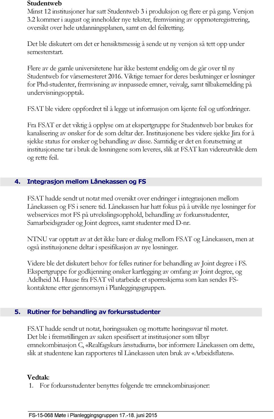 Det ble diskutert om det er hensiktsmessig å sende ut ny versjon så tett opp under semesterstart.