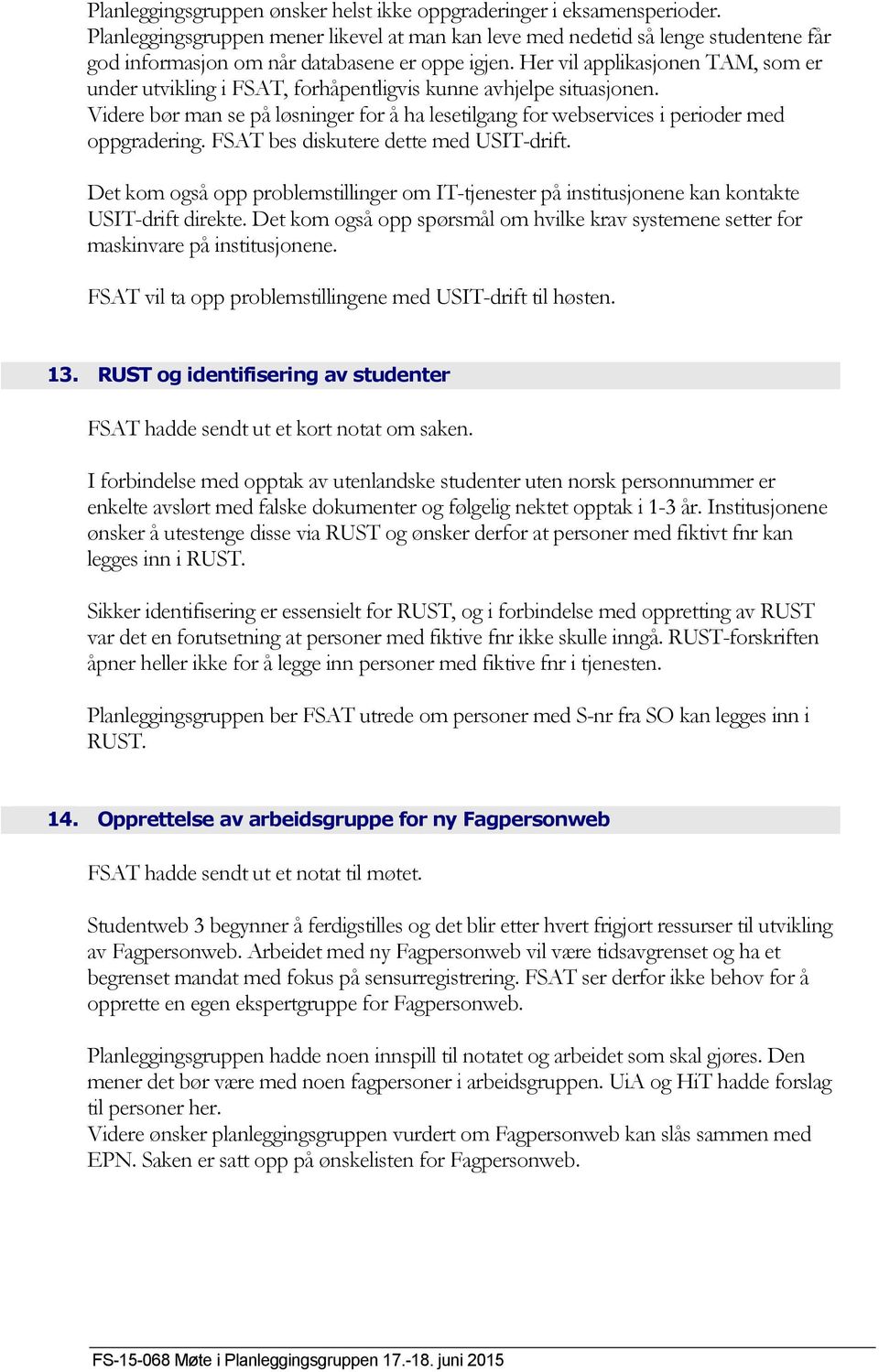 Her vil applikasjonen TAM, som er under utvikling i FSAT, forhåpentligvis kunne avhjelpe situasjonen. Videre bør man se på løsninger for å ha lesetilgang for webservices i perioder med oppgradering.