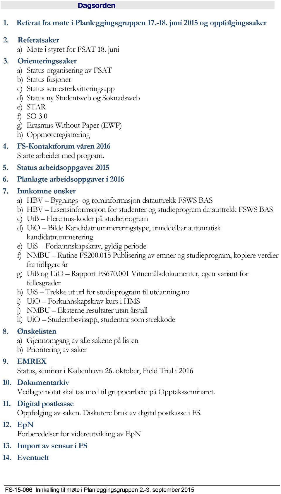 0 g) Erasmus Without Paper (EWP) h) Oppmøteregistrering 4. FS-Kontaktforum våren 2016 Starte arbeidet med program. 5. Status arbeidsoppgaver 2015 6. Planlagte arbeidsoppgaver i 2016 7.