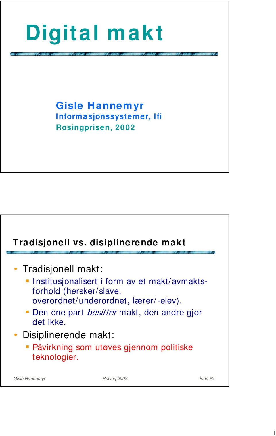 Institusjonalisert i form av et makt/avmaktsforhold (hersker/slave, overordnet/underordnet,