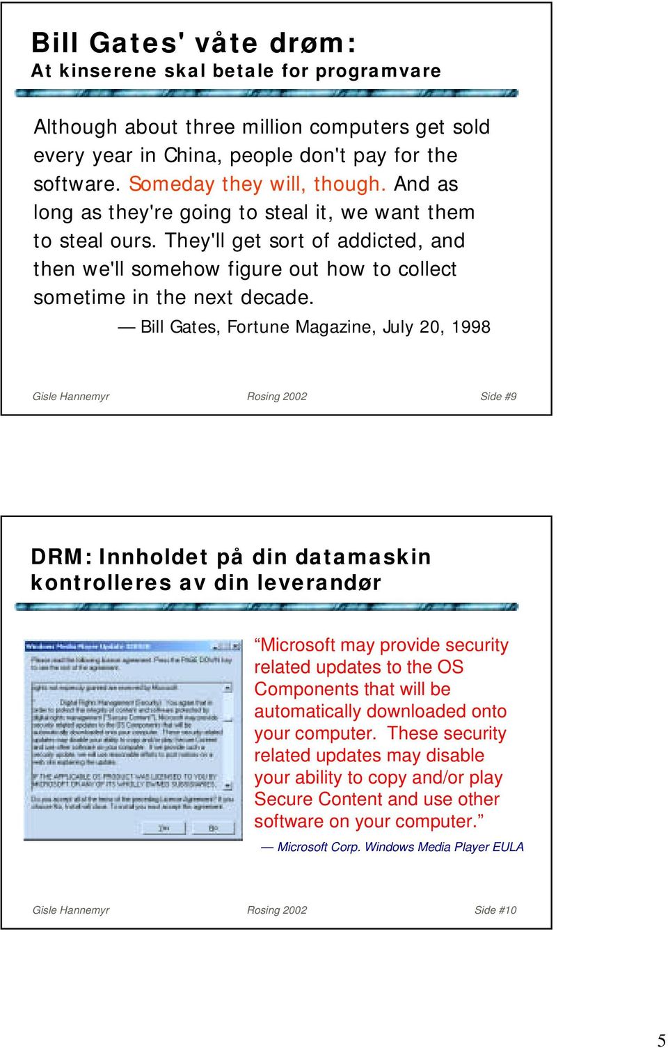 Bill Gates, Fortune Magazine, July 20, 1998 Gisle Hannemyr Rosing 2002 Side #9 DRM: Innholdet på din datamaskin kontrolleres av din leverandør Microsoft may provide security related updates to the OS