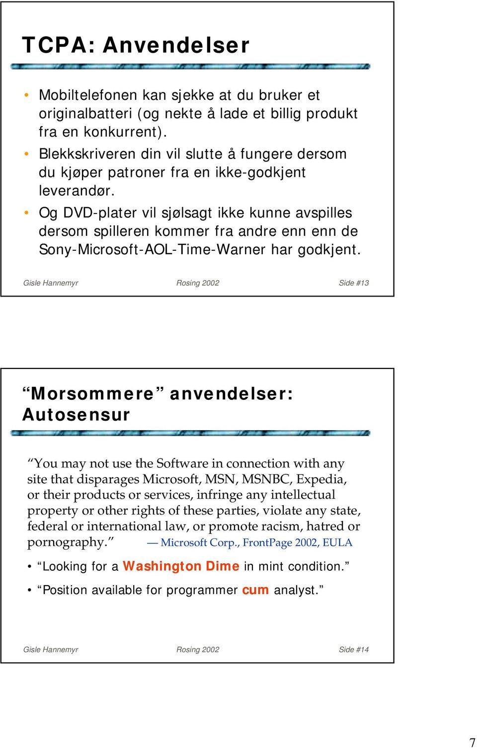 Og DVD-plater vil sjølsagt ikke kunne avspilles dersom spilleren kommer fra andre enn enn de Sony-Microsoft-AOL-Time-Warner har godkjent.