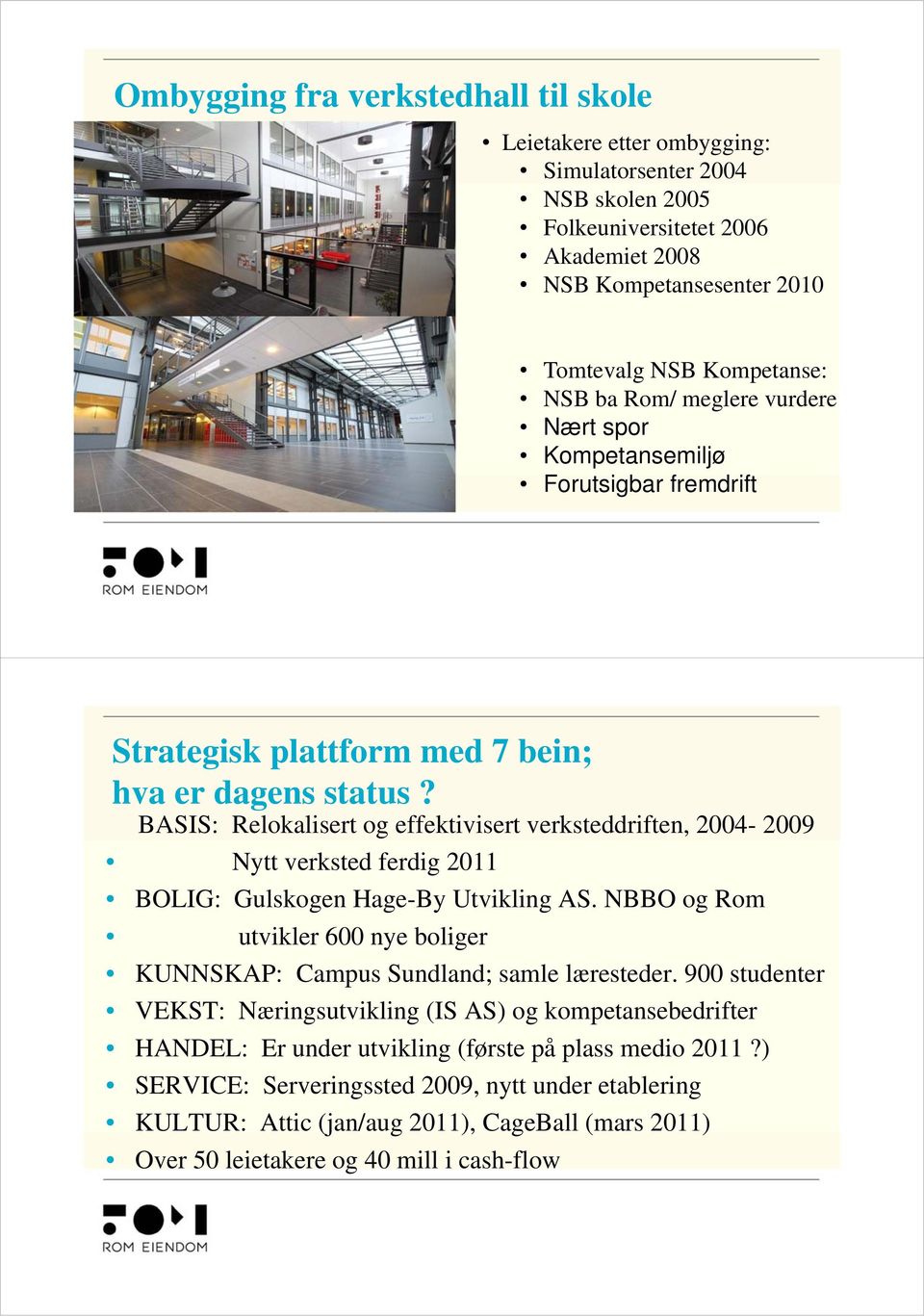 BASIS: Relokalisert og effektivisert verksteddriften, 2004-2009 Nytt verksted ferdig 2011 BOLIG: Gulskogen Hage-By Utvikling AS.