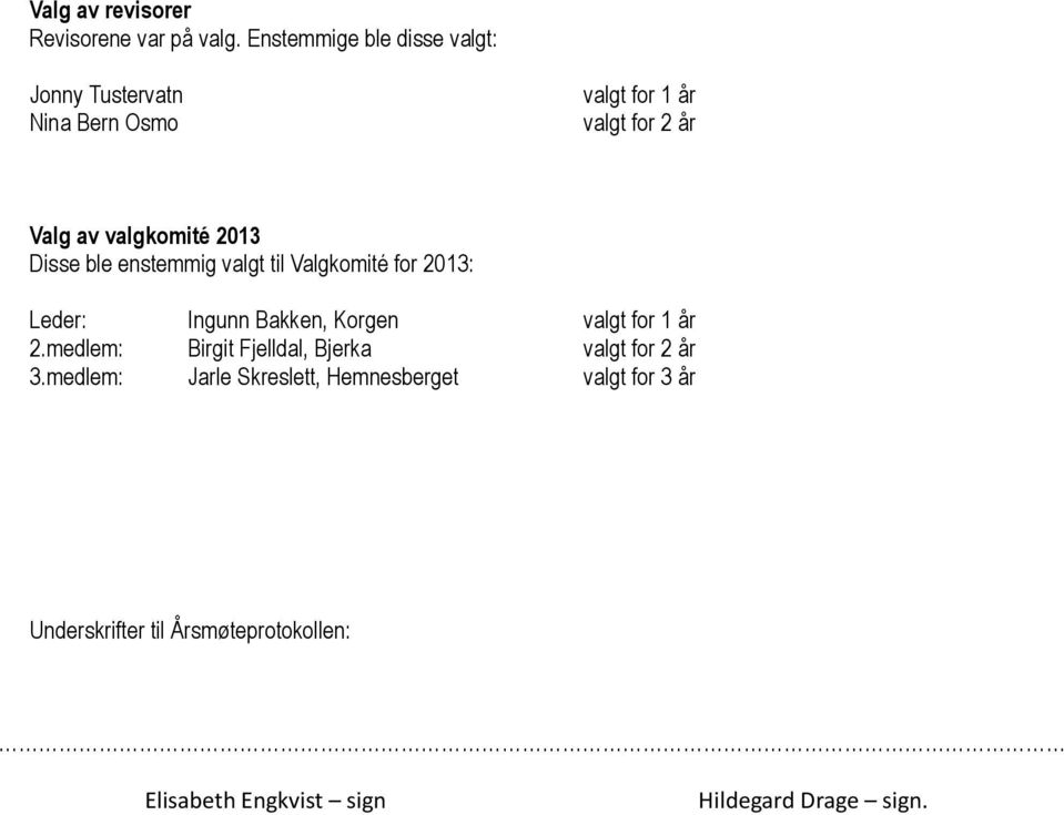 2013 Disse ble enstemmig valgt til Valgkomité for 2013: Leder: Ingunn Bakken, Korgen valgt for 1 år 2.