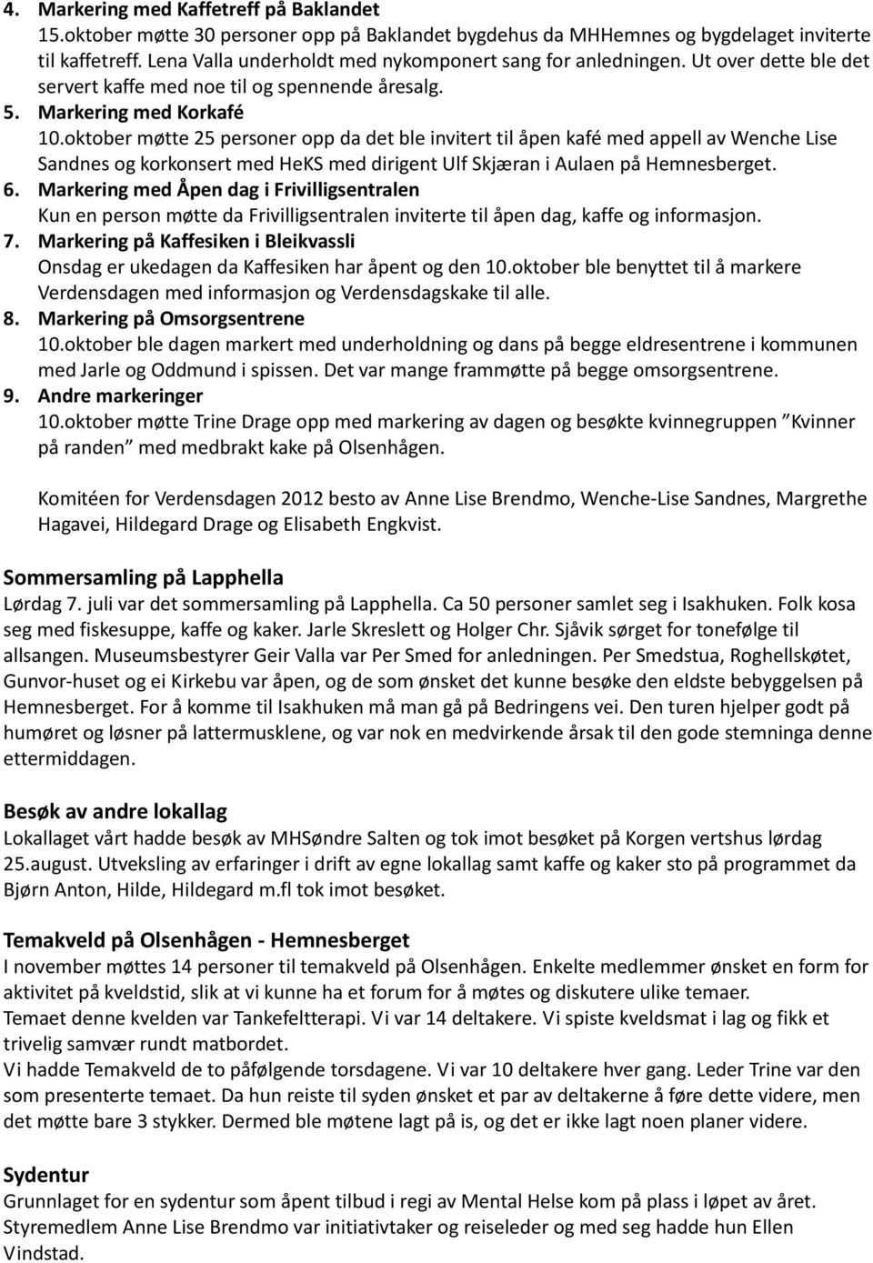 oktober møtte 25 personer opp da det ble invitert til åpen kafé med appell av Wenche Lise Sandnes og korkonsert med HeKS med dirigent Ulf Skjæran i Aulaen på Hemnesberget. 6.