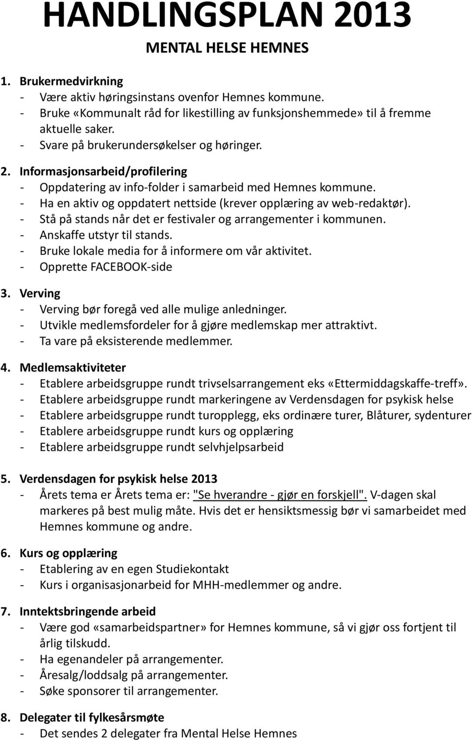 Informasjonsarbeid/profilering - Oppdatering av info-folder i samarbeid med Hemnes kommune. - Ha en aktiv og oppdatert nettside (krever opplæring av web-redaktør).