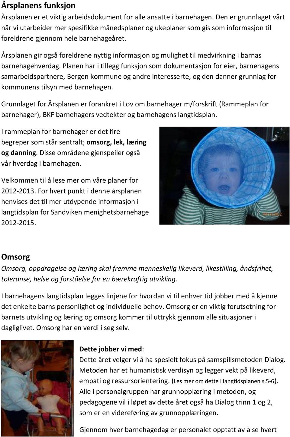 Årsplanen gir også foreldrene nyttig informasjon og mulighet til medvirkning i barnas barnehagehverdag.