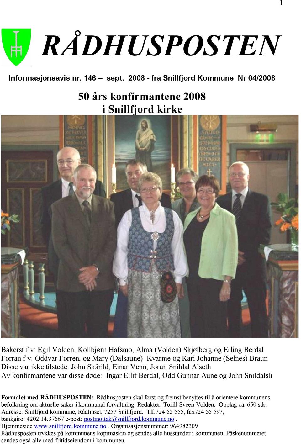 og Mary (Dalsaune) Kvarme og Kari Johanne (Selnes) Braun Disse var ikke tilstede: John Skårild, Einar Venn, Jorun Snildal Alseth Av konfirmantene var disse døde: Ingar Eilif Berdal, Odd Gunnar Aune