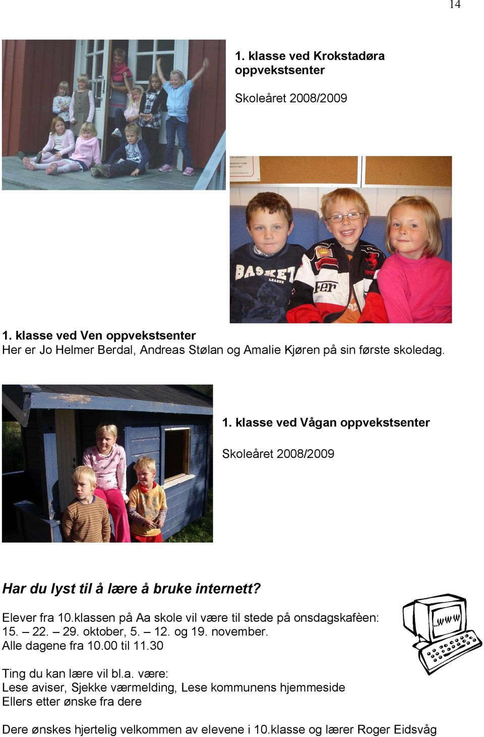 klasse ved Vågan oppvekstsenter Skoleåret 2008/2009 Har du lyst til å lære å bruke internett? Elever fra 10.