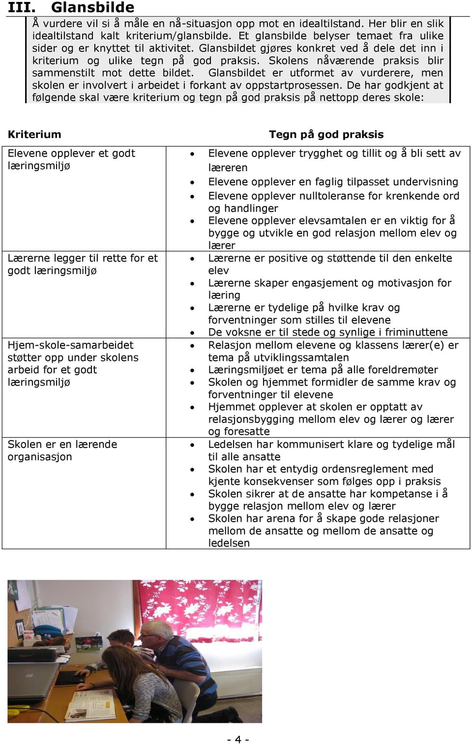 Skolens nåværende praksis blir sammenstilt mot dette bildet. Glansbildet er utformet av vurderere, men skolen er involvert i arbeidet i forkant av oppstartprosessen.