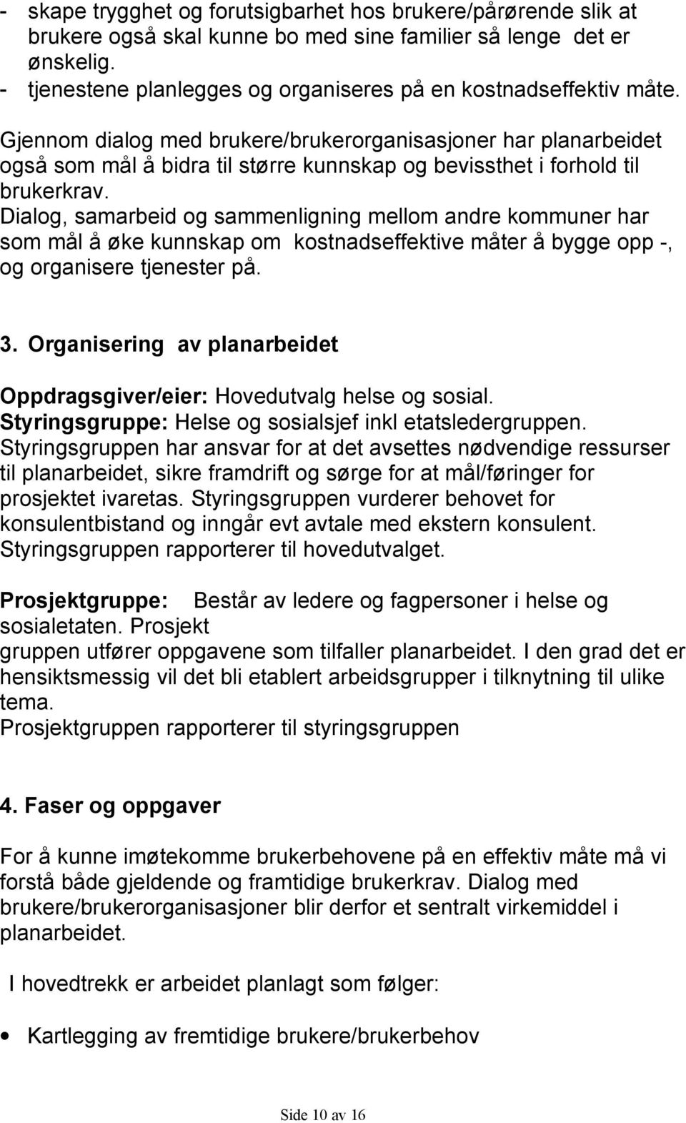 Gjennom dialog med brukere/brukerorganisasjoner har planarbeidet også som mål å bidra til større kunnskap og bevissthet i forhold til brukerkrav.