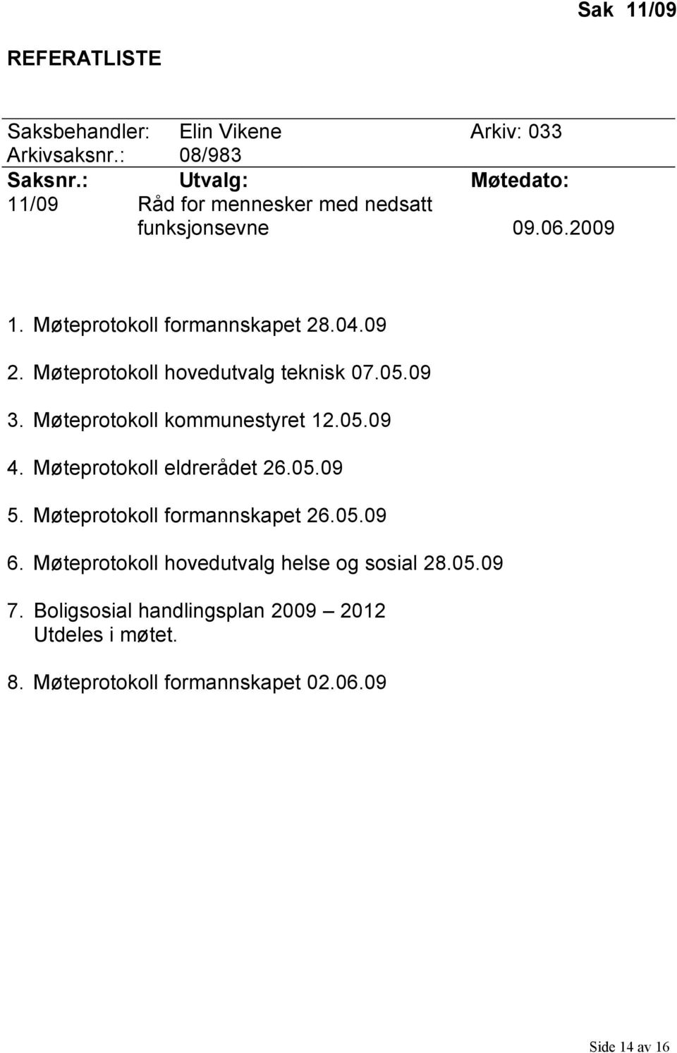 Møteprotokoll hovedutvalg teknisk 07.05.09 3. Møteprotokoll kommunestyret 12.05.09 4. Møteprotokoll eldrerådet 26.05.09 5.