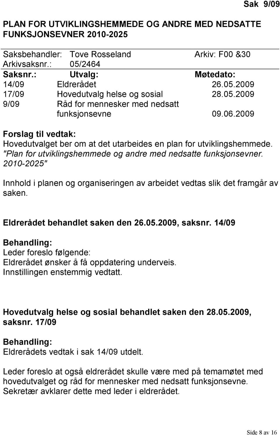 "Plan for utviklingshemmede og andre med nedsatte funksjonsevner. 2010-2025" Innhold i planen og organiseringen av arbeidet vedtas slik det framgår av saken. Eldrerådet behandlet saken den 26.05.