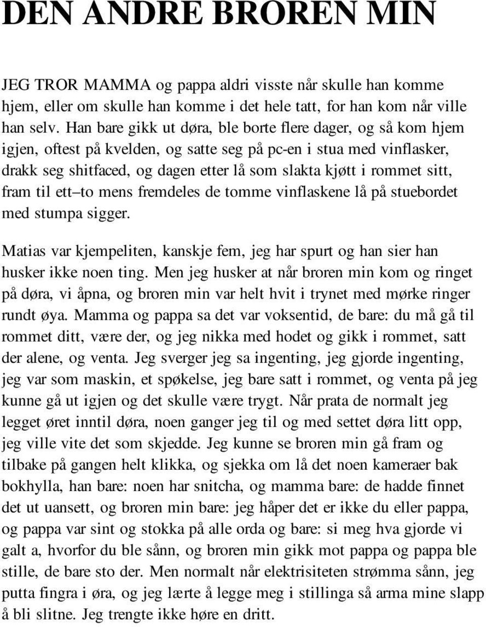 sitt, fram til ett to mens fremdeles de tomme vinflaskene lå på stuebordet med stumpa sigger. Matias var kjempeliten, kanskje fem, jeg har spurt og han sier han husker ikke noen ting.