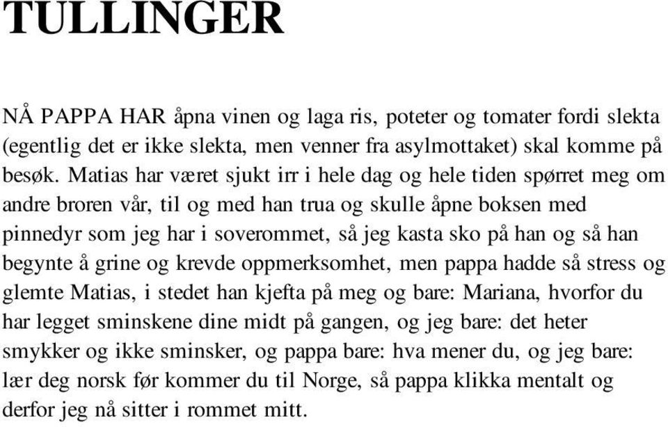 på han og så han begynte å grine og krevde oppmerksomhet, men pappa hadde så stress og glemte Matias, i stedet han kjefta på meg og bare: Mariana, hvorfor du har legget sminskene dine