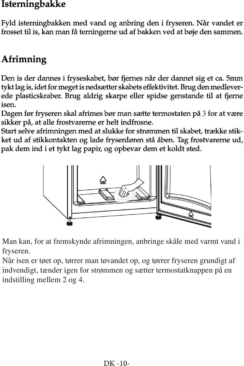 Når isen er tøet op, tørrer man tøvandet op, og tørrer fryseren