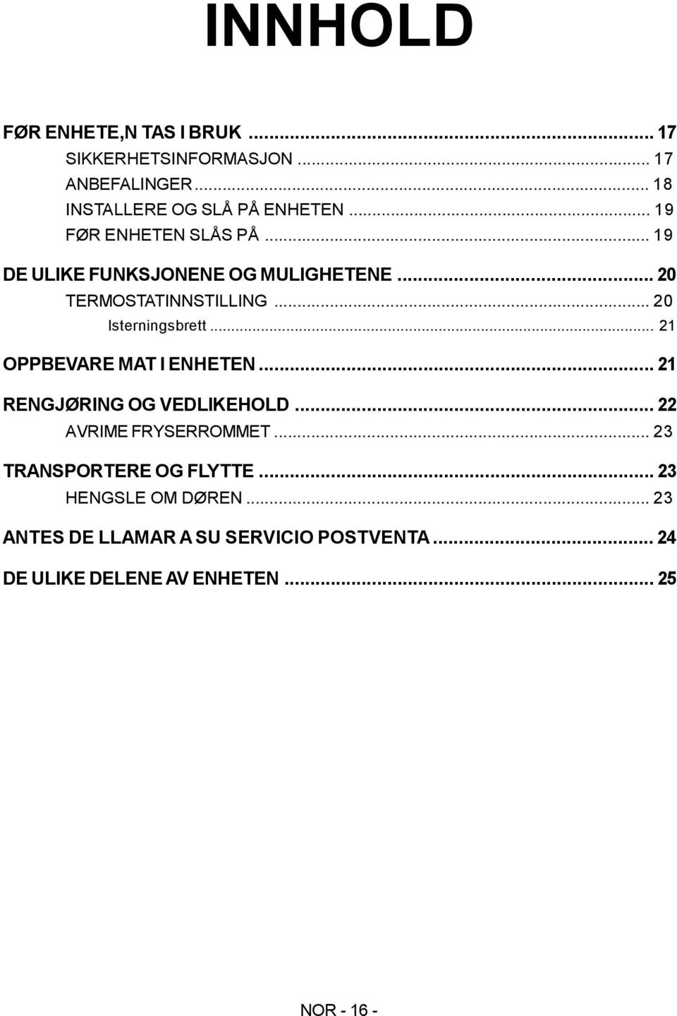 .. 21 OPPBEVARE MAT I ENHETEN...21 RENGJØRING OG VEDLIKEHOLD...22 AVRIME FRYSERROMMET...23 TRANSPORTERE OG FLYTTE.