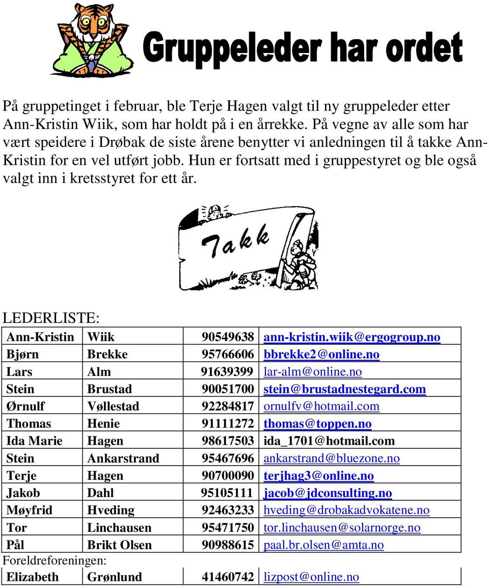 Hun er fortsatt med i gruppestyret og ble også valgt inn i kretsstyret for ett år. LEDERLISTE: Ann-Kristin Wiik 90549638 ann-kristin.wiik@ergogroup.no Bjørn Brekke 95766606 bbrekke2@online.