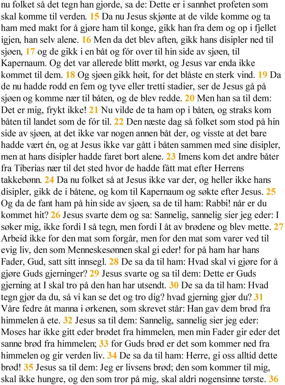 16 Men da det blev aften, gikk hans disipler ned til sjøen, 17 og de gikk i en båt og fór over til hin side av sjøen, til Kapernaum.