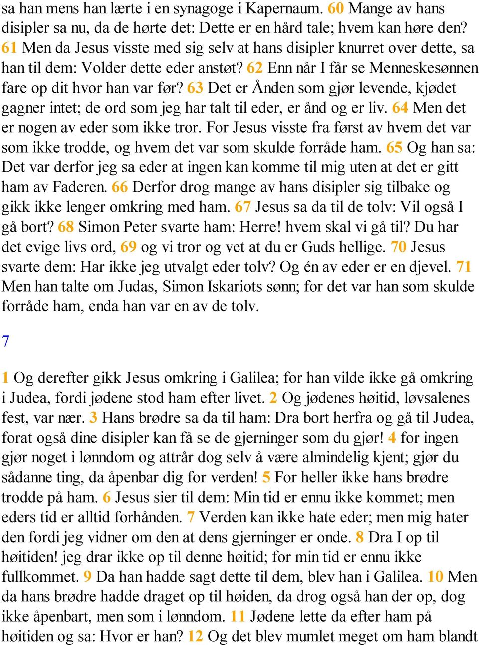 63 Det er Ånden som gjør levende, kjødet gagner intet; de ord som jeg har talt til eder, er ånd og er liv. 64 Men det er nogen av eder som ikke tror.