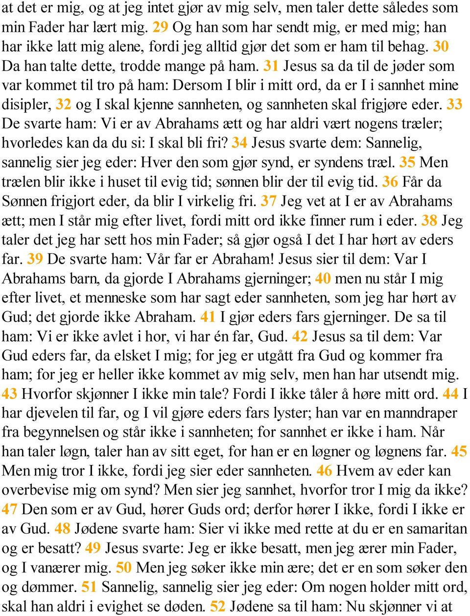 31 Jesus sa da til de jøder som var kommet til tro på ham: Dersom I blir i mitt ord, da er I i sannhet mine disipler, 32 og I skal kjenne sannheten, og sannheten skal frigjøre eder.