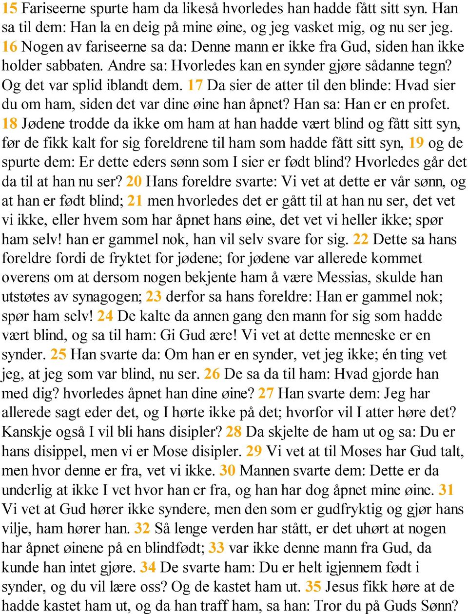 17 Da sier de atter til den blinde: Hvad sier du om ham, siden det var dine øine han åpnet? Han sa: Han er en profet.