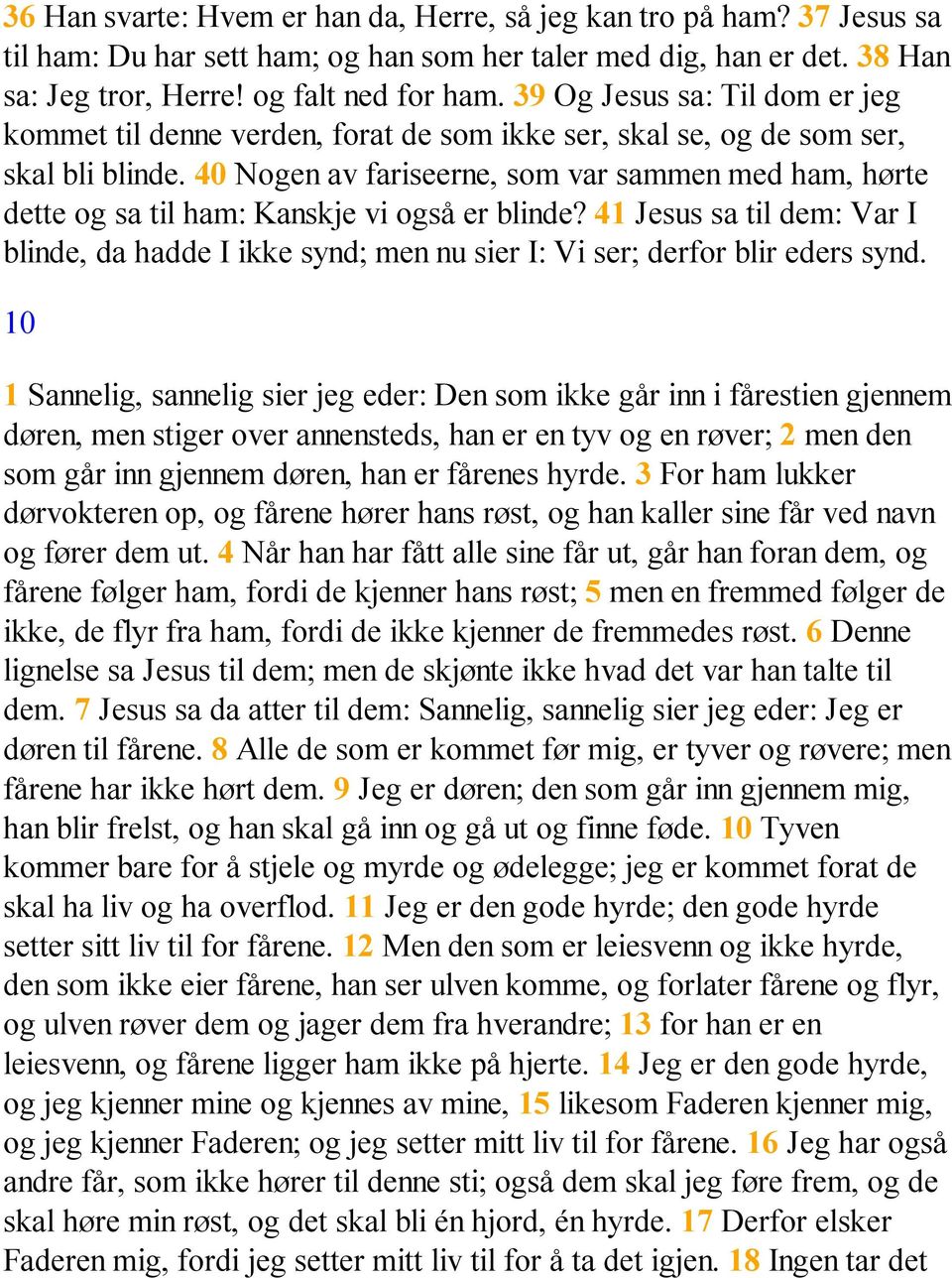 40 Nogen av fariseerne, som var sammen med ham, hørte dette og sa til ham: Kanskje vi også er blinde?