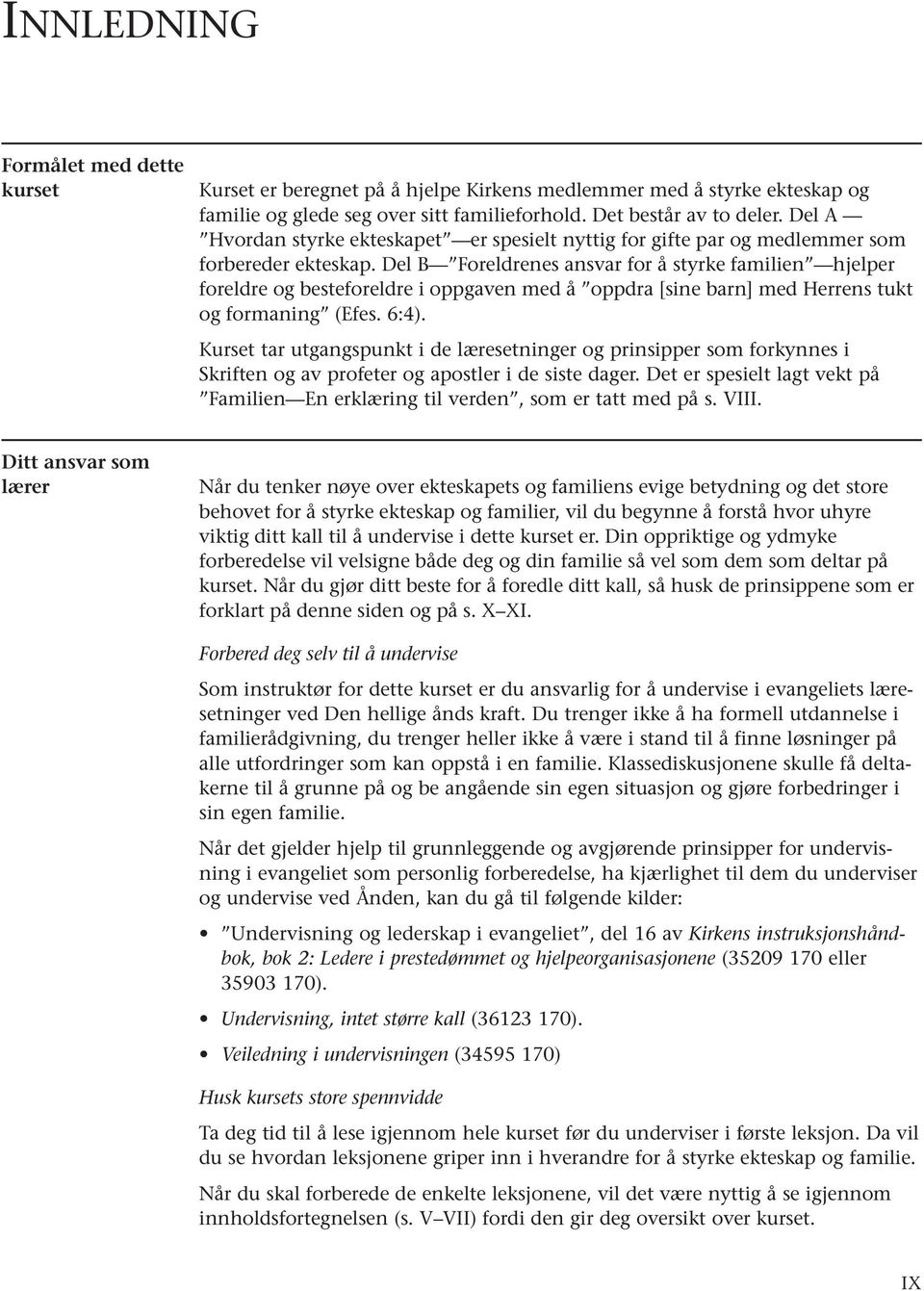 Del B Foreldrenes ansvar for å styrke familien hjelper foreldre og besteforeldre i oppgaven med å oppdra [sine barn] med Herrens tukt og formaning (Efes. 6:4).