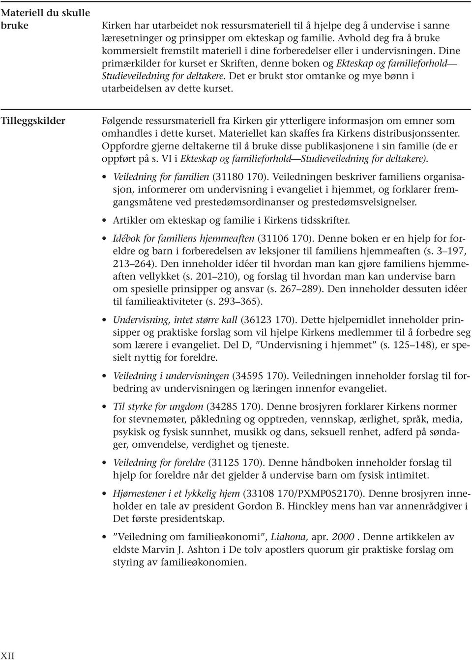 Dine primærkilder for kurset er Skriften, denne boken og Ekteskap og familieforhold Studieveiledning for deltakere. Det er brukt stor omtanke og mye bønn i utarbeidelsen av dette kurset.