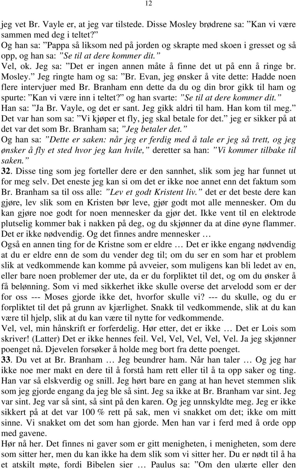 Mosley. Jeg ringte ham og sa: Br. Evan, jeg ønsker å vite dette: Hadde noen flere intervjuer med Br. Branham enn dette da du og din bror gikk til ham og spurte: Kan vi være inn i teltet?