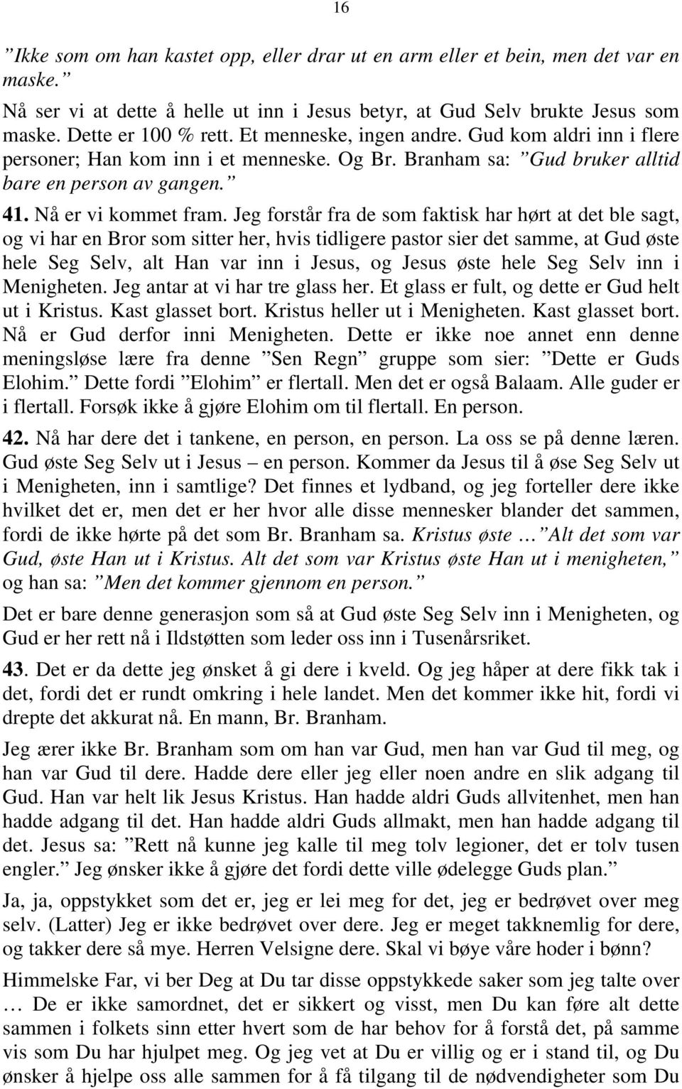 Jeg forstår fra de som faktisk har hørt at det ble sagt, og vi har en Bror som sitter her, hvis tidligere pastor sier det samme, at Gud øste hele Seg Selv, alt Han var inn i Jesus, og Jesus øste hele