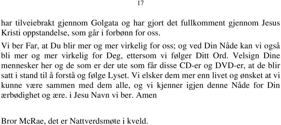 Velsign Dine mennesker her og de som er der ute som får disse CD-er og DVD-er, at de blir satt i stand til å forstå og følge Lyset.