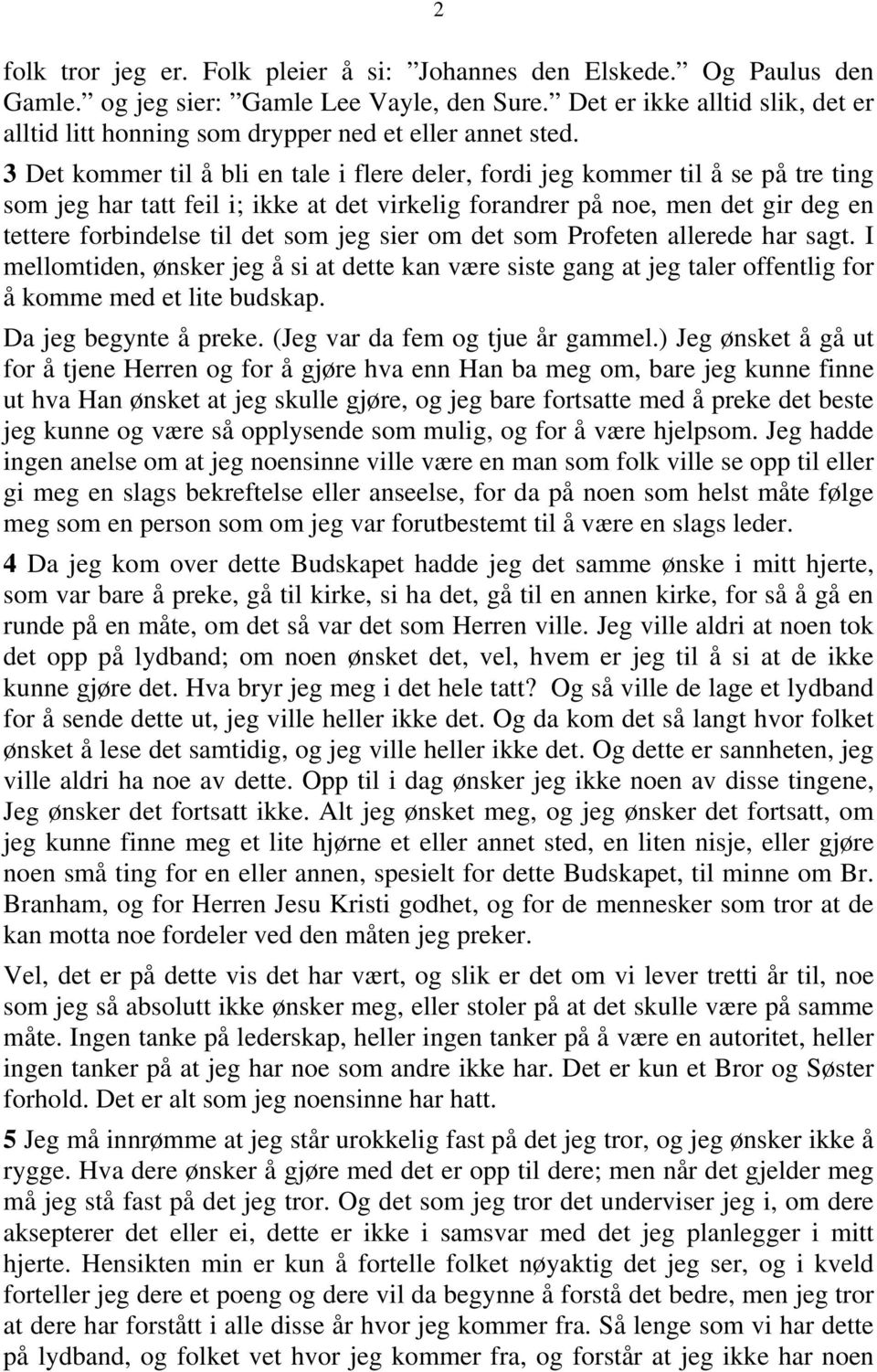 3 Det kommer til å bli en tale i flere deler, fordi jeg kommer til å se på tre ting som jeg har tatt feil i; ikke at det virkelig forandrer på noe, men det gir deg en tettere forbindelse til det som