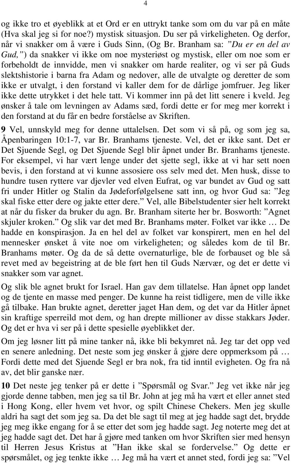 Branham sa: Du er en del av Gud, ) da snakker vi ikke om noe mysteriøst og mystisk, eller om noe som er forbeholdt de innvidde, men vi snakker om harde realiter, og vi ser på Guds slektshistorie i