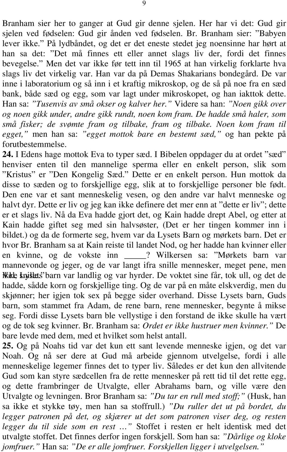 Men det var ikke før tett inn til 1965 at han virkelig forklarte hva slags liv det virkelig var. Han var da på Demas Shakarians bondegård.