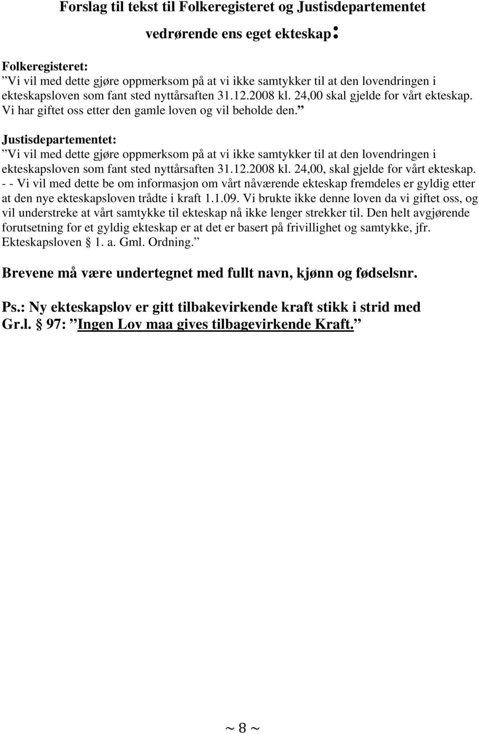 Justisdepartementet: Vi vil med dette gjøre oppmerksom på at vi ikke samtykker til at den lovendringen i ekteskapsloven som fant sted nyttårsaften 31.12.2008 kl. 24,00, skal gjelde for vårt ekteskap.