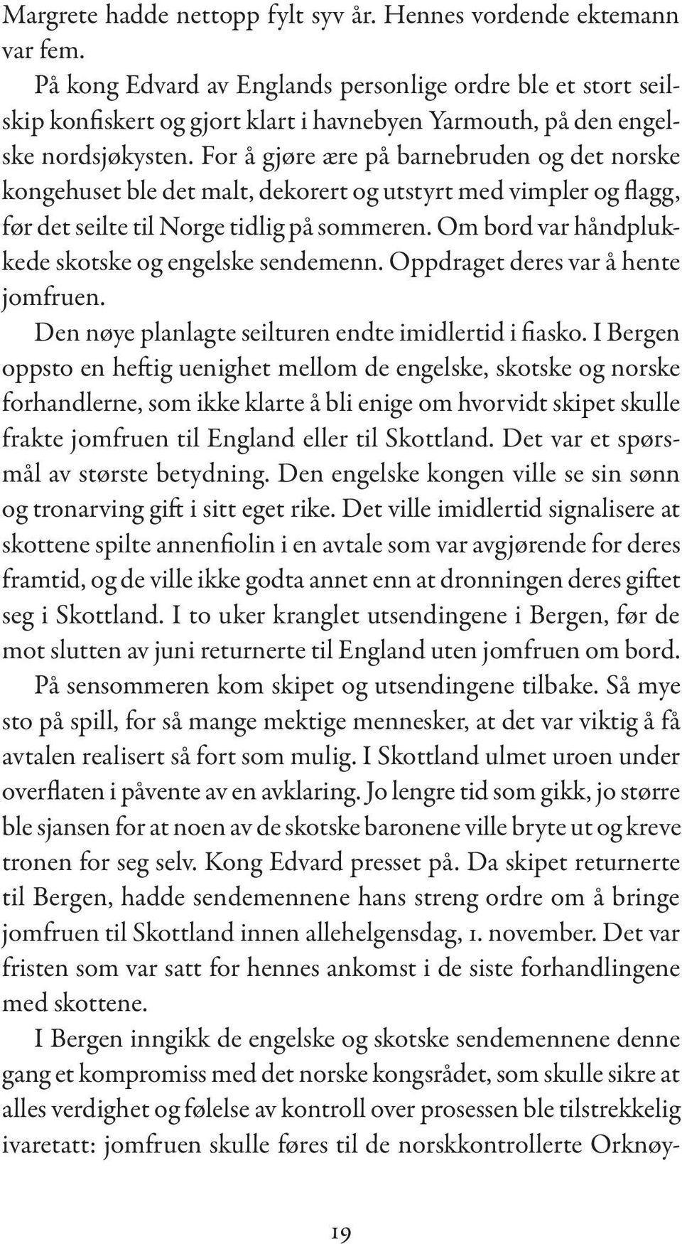 For å gjøre ære på barnebruden og det norske kongehuset ble det malt, dekorert og utstyrt med vimpler og flagg, før det seilte til Norge tidlig på sommeren.