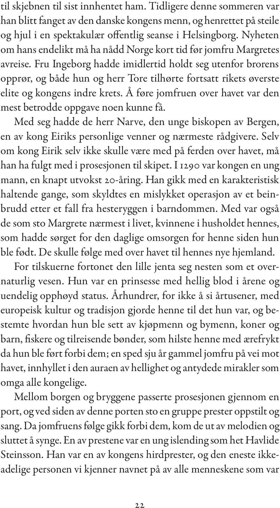 Fru Ingeborg hadde imidlertid holdt seg utenfor brorens opprør, og både hun og herr Tore tilhørte fortsatt rikets øverste elite og kongens indre krets.