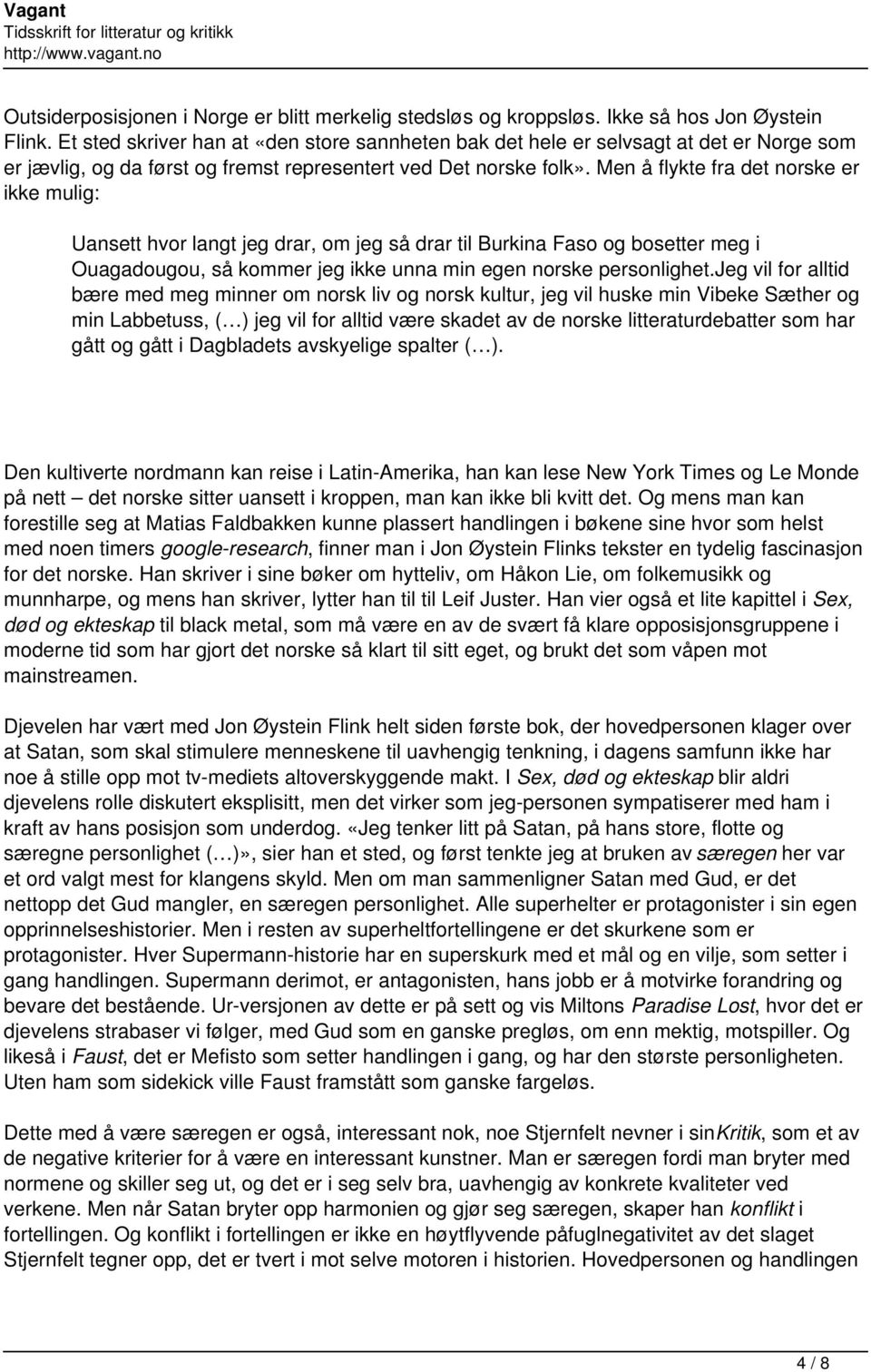 Men å flykte fra det norske er ikke mulig: Uansett hvor langt jeg drar, om jeg så drar til Burkina Faso og bosetter meg i Ouagadougou, så kommer jeg ikke unna min egen norske personlighet.