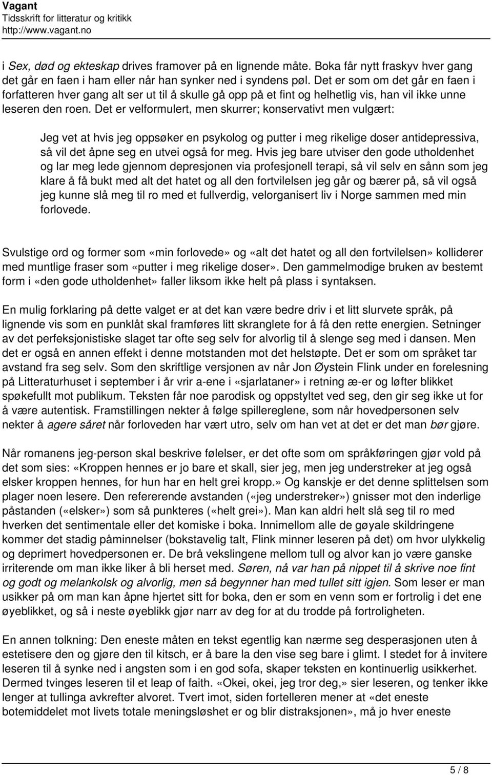 Det er velformulert, men skurrer; konservativt men vulgært: Jeg vet at hvis jeg oppsøker en psykolog og putter i meg rikelige doser antidepressiva, så vil det åpne seg en utvei også for meg.