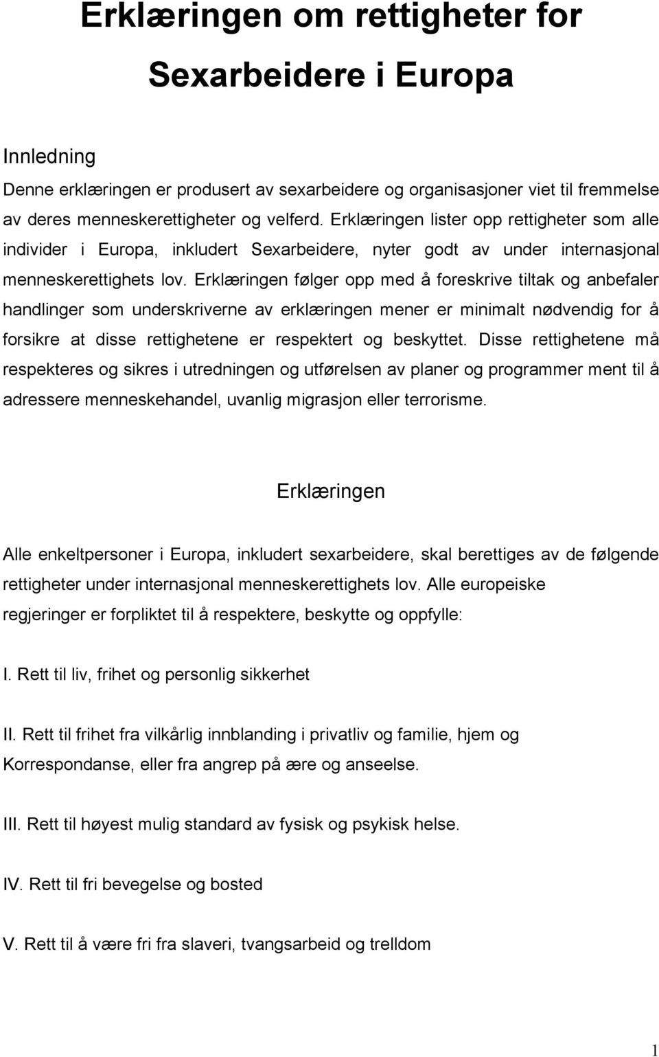 Erklæringen følger opp med å foreskrive tiltak og anbefaler handlinger som underskriverne av erklæringen mener er minimalt nødvendig for å forsikre at disse rettighetene er respektert og beskyttet.