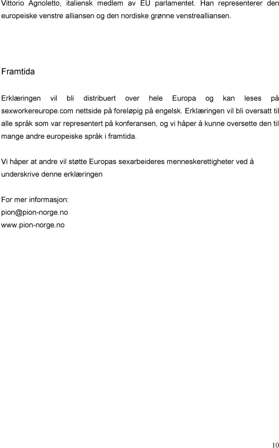 Erklæringen vil bli oversatt til alle språk som var representert på konferansen, og vi håper å kunne oversette den til mange andre europeiske språk i