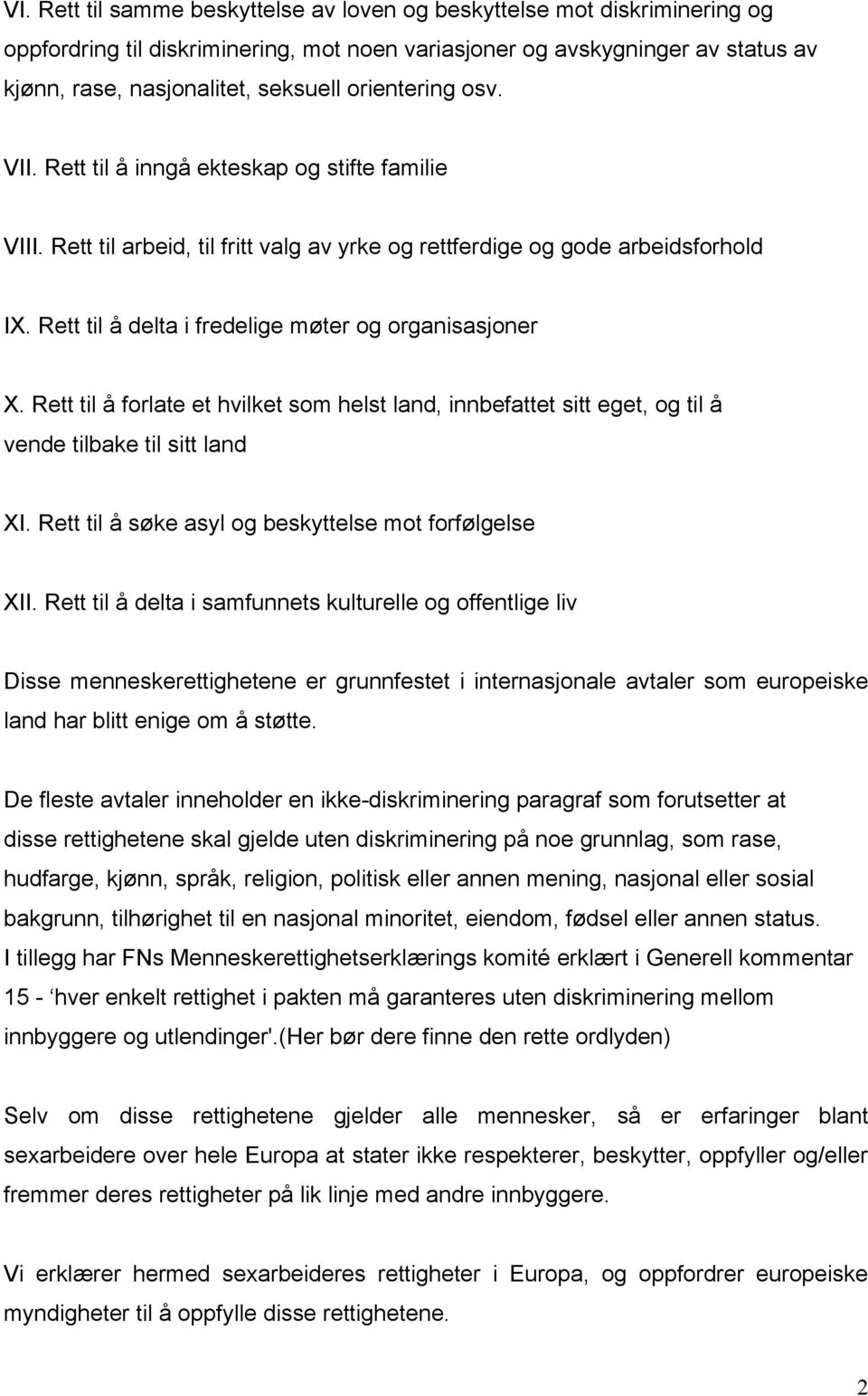 Rett til å delta i fredelige møter og organisasjoner X. Rett til å forlate et hvilket som helst land, innbefattet sitt eget, og til å vende tilbake til sitt land XI.