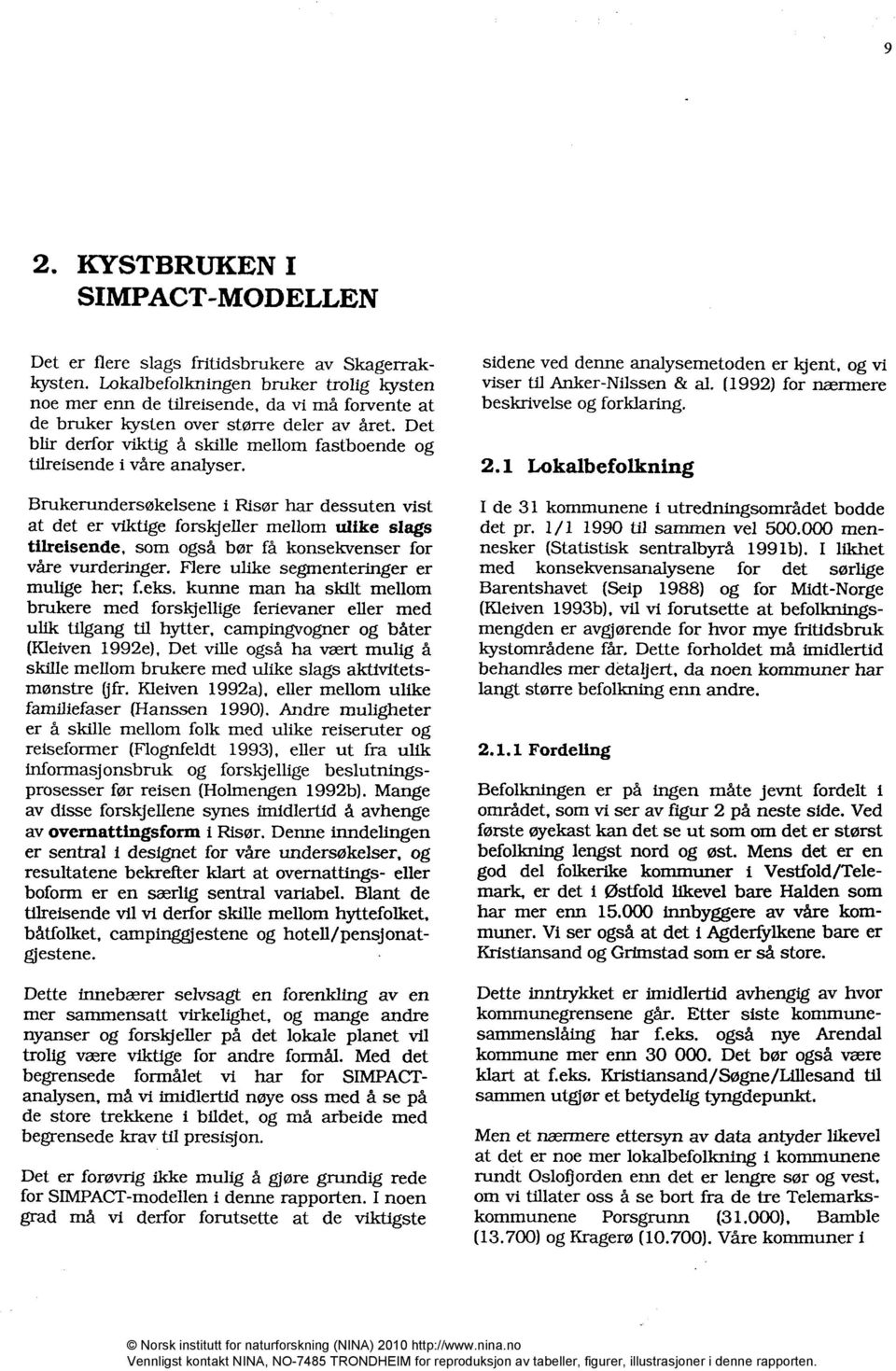 Det blir derfor viktig å skille mellom fastboende og tilreisende i våre analyser.