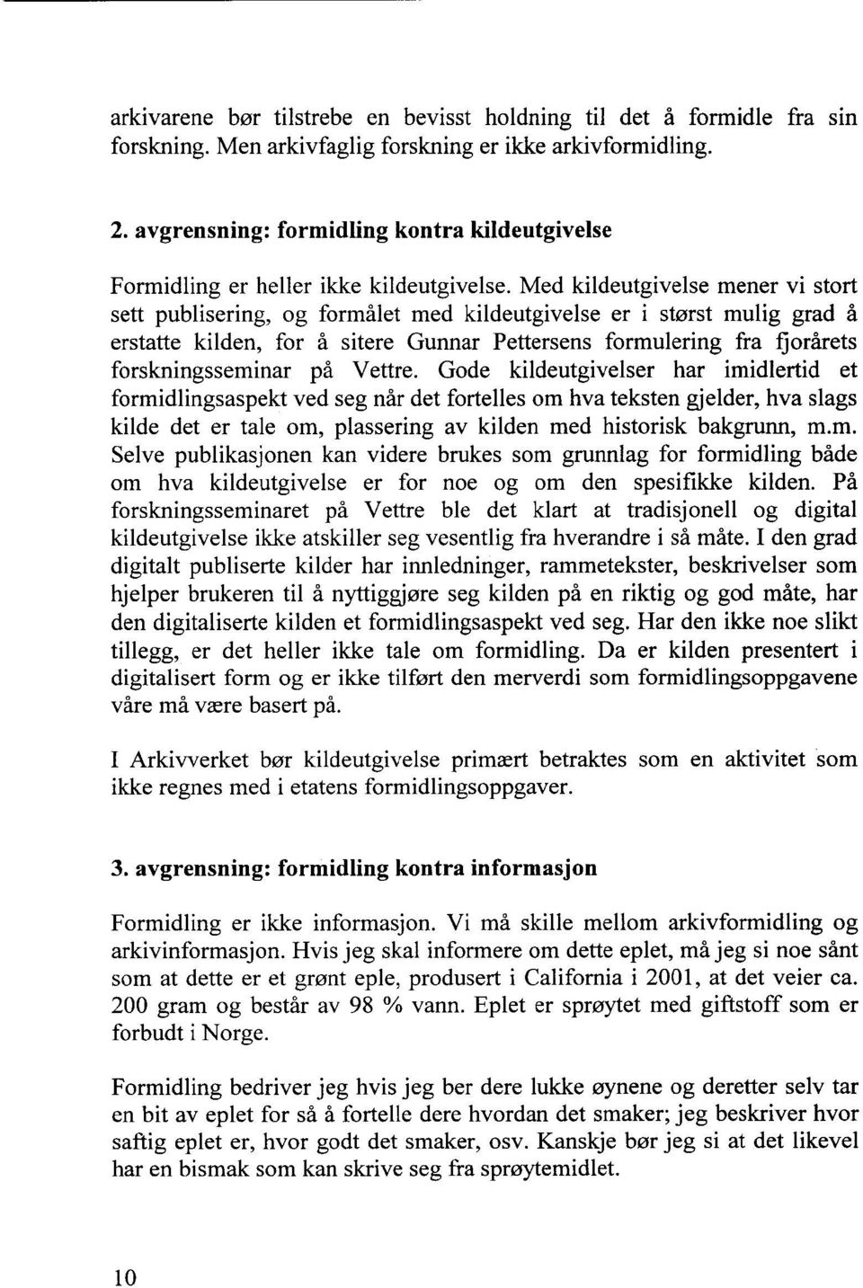 Med kildeutgivelse mener vi stort sett publisering, og formålet med kildeutgivelse er i størst mulig grad å erstatte kilden, for å sitere Gunnar Pettersens formulering fra fjorårets forskningsseminar